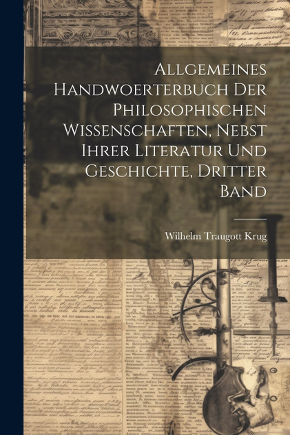 Allgemeines Handwoerterbuch der philosophischen Wissenschaften, nebst ihrer Literatur und Geschichte, Dritter Band Allgemeines Handwoerterbuch der philosophischen Wissenschaften, nebst ihrer Literatur und Geschichte, Dritter Band