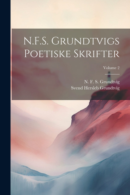 N.F.S. Grundtvigs poetiske skrifter; Volume 2 N.F.S. Grundtvigs poetiske skrifter; Volume 2