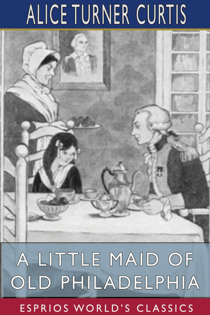 A Little Maid of Old Philadelphia (Esprios Classics) A Little Maid of Old Philadelphia (Esprios Classics)