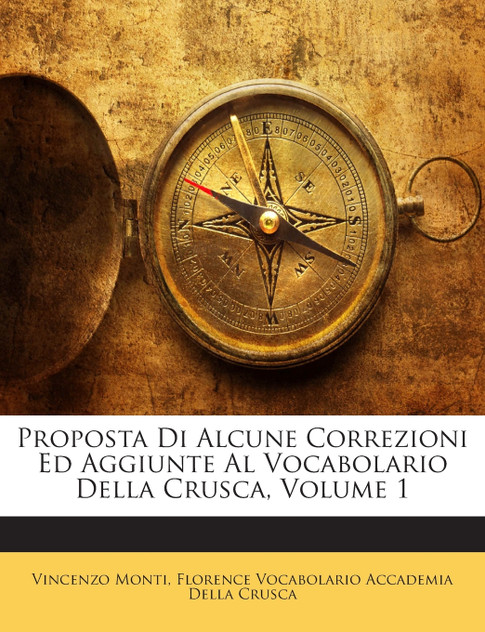 Proposta Di Alcune Correzioni Ed Aggiunte Al Vocabolario Della Crusca, Volume 1 Proposta Di Alcune Correzioni Ed Aggiunte Al Vocabolario Della Crusca, Volume 1