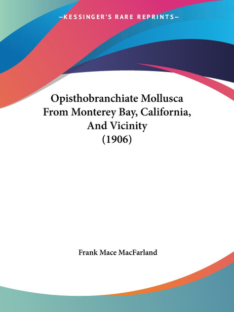 Opisthobranchiate Mollusca From Monterey Bay, California, And Vicinity (1906) Opisthobranchiate Mollusca From Monterey Bay, California, And Vicinity (1906)