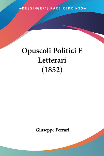 Opuscoli Politici E Letterari (1852) Opuscoli Politici E Letterari (1852)
