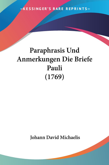 Paraphrasis Und Anmerkungen Die Briefe Pauli (1769) Paraphrasis Und Anmerkungen Die Briefe Pauli (1769)