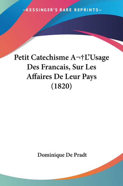 Petit Catechisme A L'Usage Des Francais, Sur Les Affaires De Leur Pays (1820) Petit Catechisme A L'Usage Des Francais, Sur Les Affaires De Leur Pays (1820)