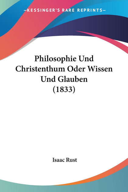 Philosophie Und Christenthum Oder Wissen Und Glauben (1833) Philosophie Und Christenthum Oder Wissen Und Glauben (1833)