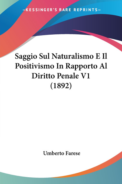 Saggio Sul Naturalismo E Il Positivismo In Rapporto Al Diritto Penale V1 (1892) Saggio Sul Naturalismo E Il Positivismo In Rapporto Al Diritto Penale V1 (1892)