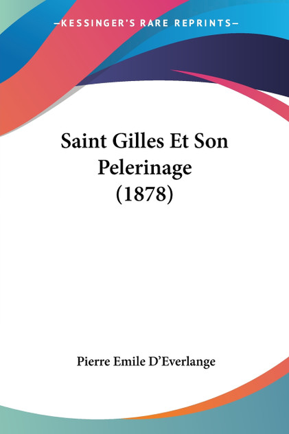 Saint Gilles Et Son Pelerinage (1878) Saint Gilles Et Son Pelerinage (1878)