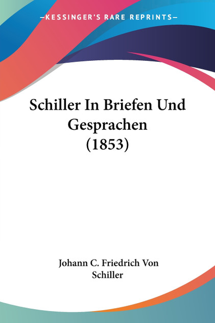 Schiller In Briefen Und Gesprachen (1853) Schiller In Briefen Und Gesprachen (1853)