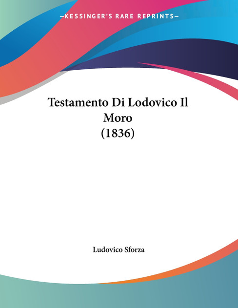 Testamento Di Lodovico Il Moro (1836) Testamento Di Lodovico Il Moro (1836)