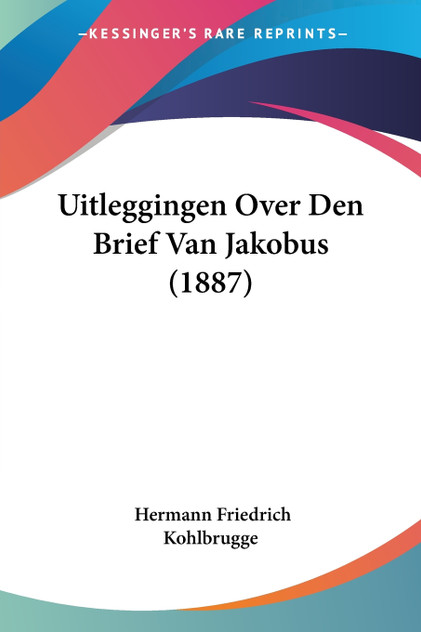 Uitleggingen Over Den Brief Van Jakobus (1887) Uitleggingen Over Den Brief Van Jakobus (1887)