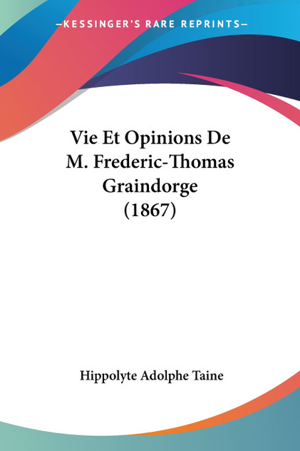 Vie Et Opinions De M. Frederic-Thomas Graindorge (1867) Vie Et Opinions De M. Frederic-Thomas Graindorge (1867)