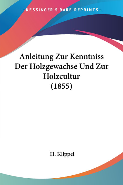 Anleitung Zur Kenntniss Der Holzgewachse Und Zur Holzcultur (1855) Anleitung Zur Kenntniss Der Holzgewachse Und Zur Holzcultur (1855)