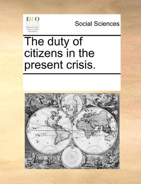 The duty of citizens in the present crisis. The duty of citizens in the present crisis.