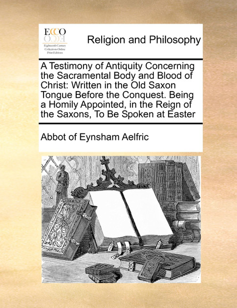 A Testimony of Antiquity Concerning the Sacramental Body and Blood of Christ A Testimony of Antiquity Concerning the Sacramental Body and Blood of Christ