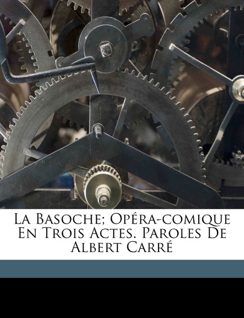 La Basoche; opéra-comique en trois actes. Paroles de Albert Carré La Basoche; opéra-comique en trois actes. Paroles de Albert Carré