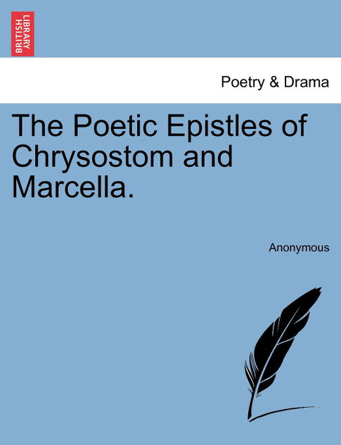 The Poetic Epistles of Chrysostom and Marcella. The Poetic Epistles of Chrysostom and Marcella.