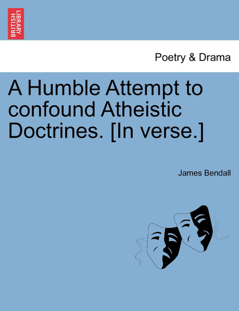 A Humble Attempt to confound Atheistic Doctrines. [In verse.]