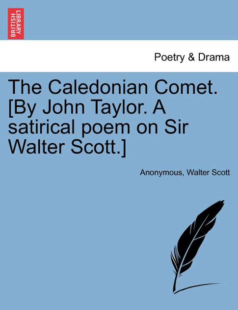 The Caledonian Comet. [By John Taylor. a Satirical Poem on Sir Walter Scott.]