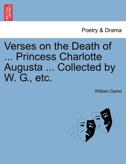 Verses on the Death of ... Princess Charlotte Augusta ... Collected by W. G., etc.