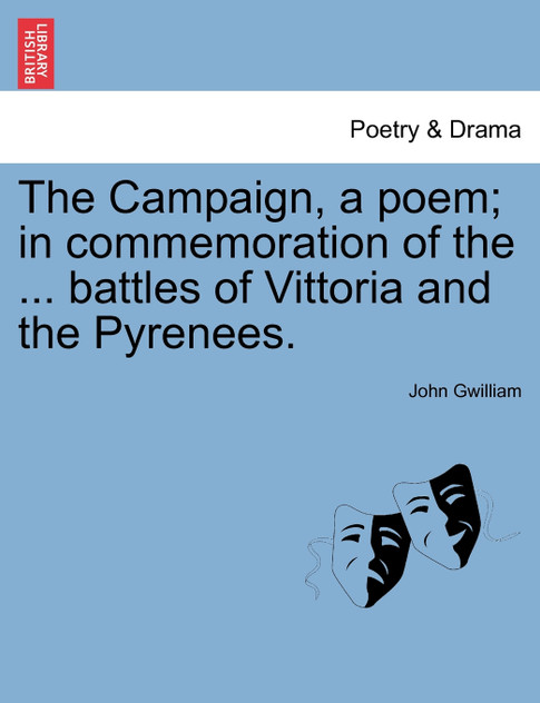 The Campaign, a poem; in commemoration of the ... battles of Vittoria and the Pyrenees. The Campaign, a poem; in commemoration of the ... battles of Vittoria and the Pyrenees.