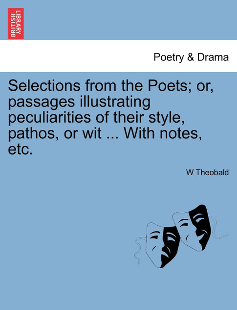 Selections from the Poets; or, passages illustrating peculiarities of their style, pathos, or wit ... With notes, etc.