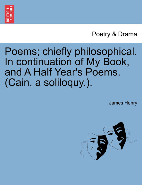 Poems; chiefly philosophical. In continuation of My Book, and A Half Year's Poems. (Cain, a soliloquy.). Poems; chiefly philosophical. In continuation of My Book, and A Half Year's Poems. (Cain, a soliloquy.).