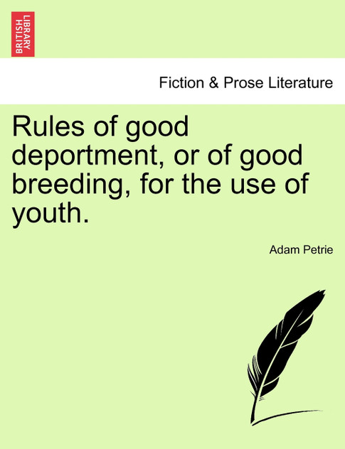 Rules of good deportment, or of good breeding, for the use of youth. Rules of good deportment, or of good breeding, for the use of youth.