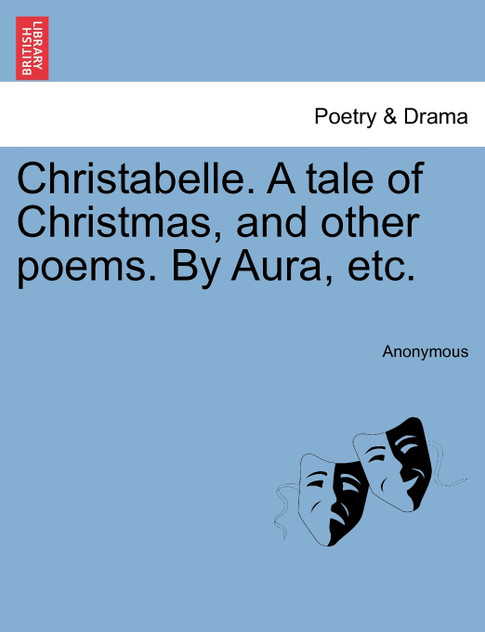 Christabelle. A tale of Christmas, and other poems. By Aura, etc. Christabelle. A tale of Christmas, and other poems. By Aura, etc.