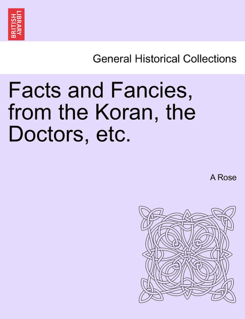 Facts and Fancies, from the Koran, the Doctors, etc.