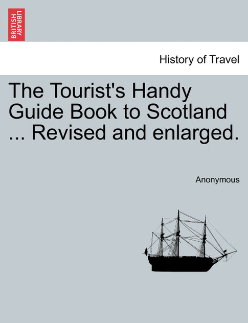 The Tourist's Handy Guide Book to Scotland ... Revised and enlarged.