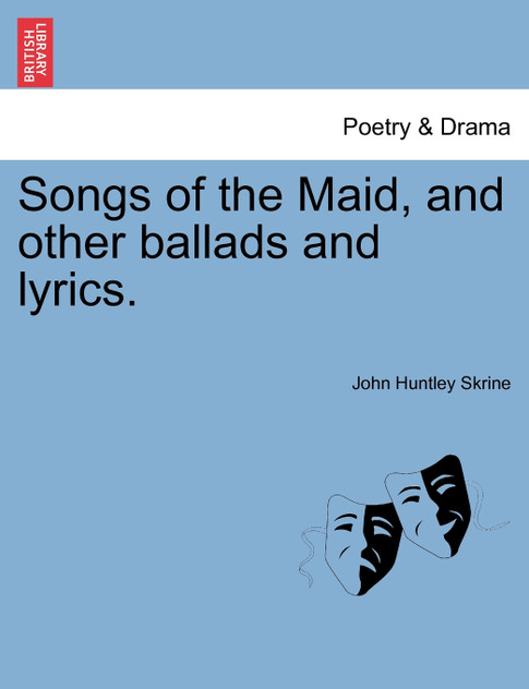 Songs of the Maid, and other ballads and lyrics. Songs of the Maid, and other ballads and lyrics.