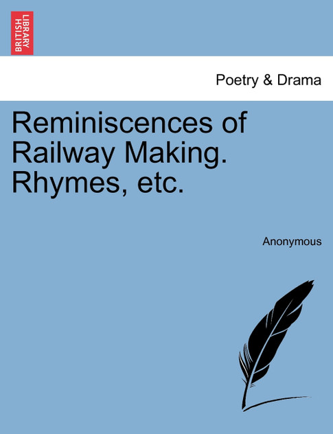 Reminiscences of Railway Making. Rhymes, etc. Reminiscences of Railway Making. Rhymes, etc.