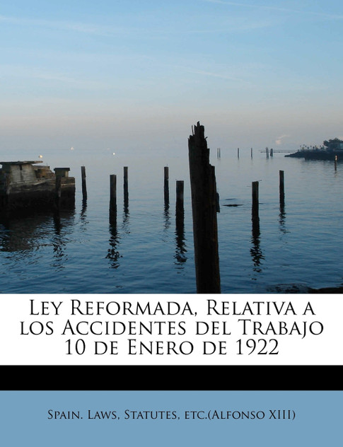 Ley Reformada, Relativa a los Accidentes del Trabajo 10 de Enero de 1922 Ley Reformada, Relativa a los Accidentes del Trabajo 10 de Enero de 1922