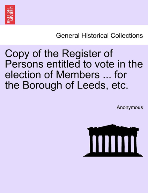 Copy of the Register of Persons entitled to vote in the election of Members ... for the Borough of Leeds, etc.