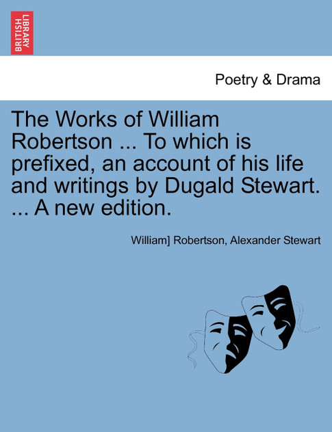 The Works of William Robertson ... To which is prefixed, an account of his life and writings by Dugald Stewart. ... A new edition. Vol. VII.