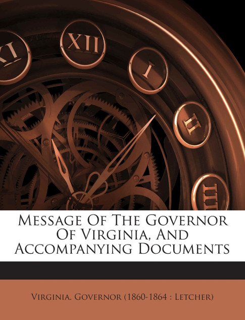 Message Of The Governor Of Virginia, And Accompanying Documents Message Of The Governor Of Virginia, And Accompanying Documents
