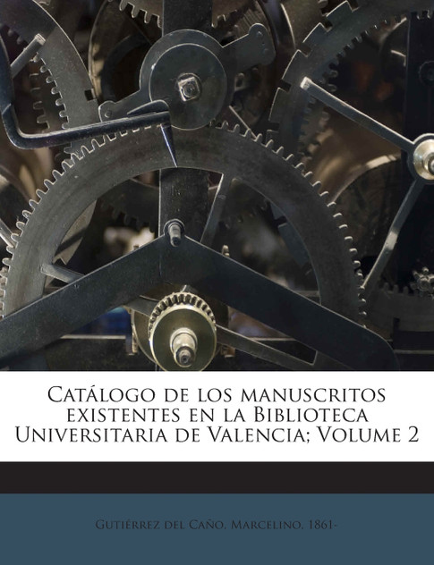 Catálogo de los manuscritos existentes en la Biblioteca Universitaria de Valencia; Volume 2