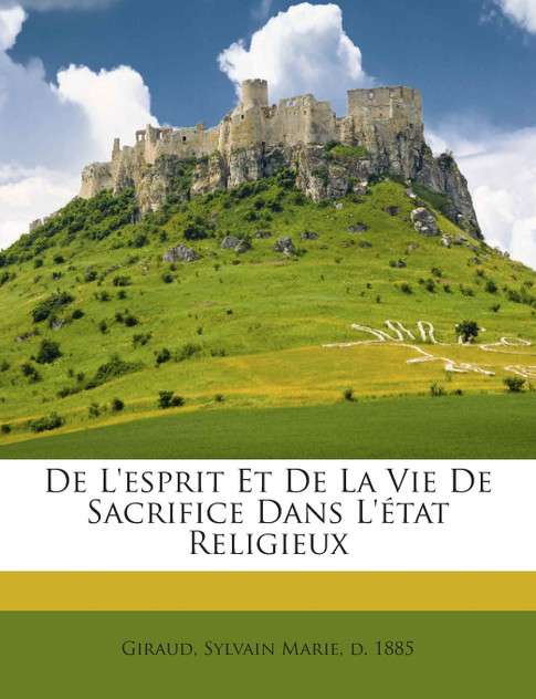 De L'esprit Et De La Vie De Sacrifice Dans L'état Religieux De L'esprit Et De La Vie De Sacrifice Dans L'état Religieux