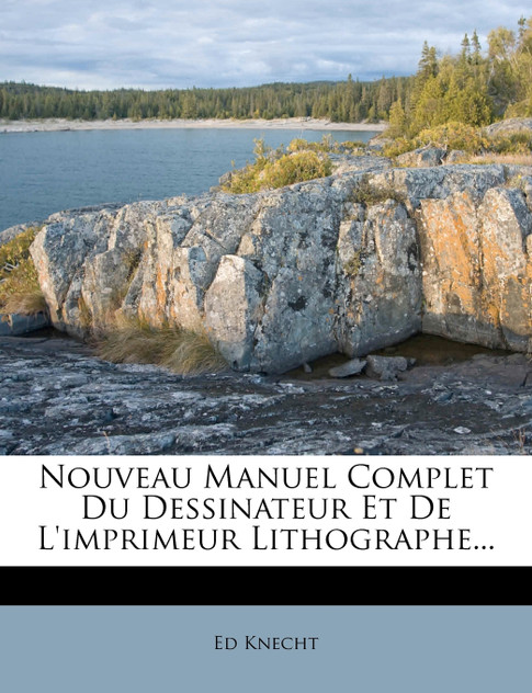 Nouveau Manuel Complet Du Dessinateur Et de L'Imprimeur Lithographe... Nouveau Manuel Complet Du Dessinateur Et de L'Imprimeur Lithographe...