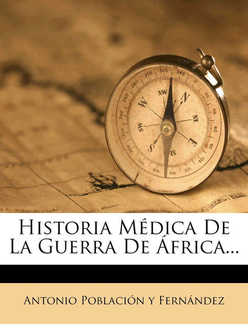 Historia Medica de La Guerra de Africa... Historia Medica de La Guerra de Africa...