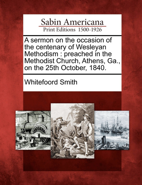 A sermon on the occasion of the centenary of Wesleyan Methodism A sermon on the occasion of the centenary of Wesleyan Methodism