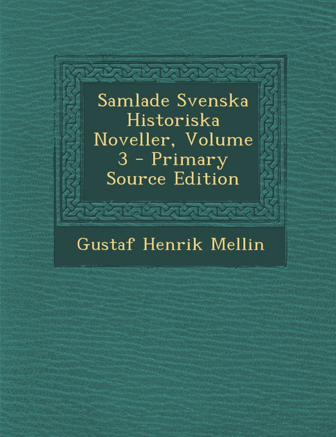 Samlade Svenska Historiska Noveller, Volume 3 Samlade Svenska Historiska Noveller, Volume 3