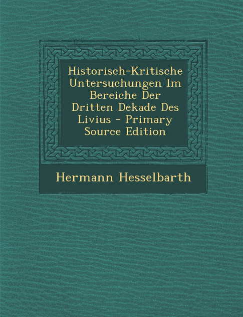 Historisch-Kritische Untersuchungen Im Bereiche Der Dritten Dekade Des Livius - Primary Source Edition Historisch-Kritische Untersuchungen Im Bereiche Der Dritten Dekade Des Livius - Primary Source Edition