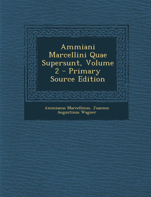 Ammiani Marcellini Quae Supersunt, Volume 2 Ammiani Marcellini Quae Supersunt, Volume 2