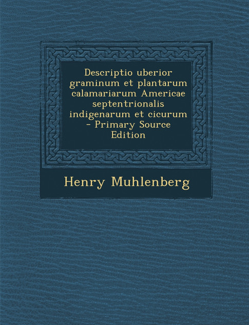 Descriptio Uberior Graminum Et Plantarum Calamariarum Americae Septentrionalis Indigenarum Et Cicurum - Primary Source Edition