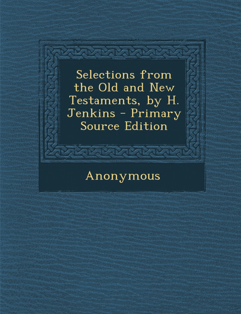 Selections from the Old and New Testaments, by H. Jenkins