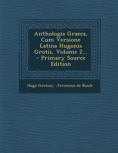 Anthologia Graeca, Cum Versione Latina Hugonis Grotii, Volume 2... Anthologia Graeca, Cum Versione Latina Hugonis Grotii, Volume 2...