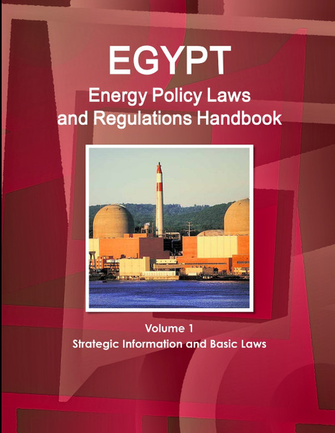 Egypt Energy Policy Laws and Regulations Handbook Volume 1 Strategic Information and Basic Laws Egypt Energy Policy Laws and Regulations Handbook Volume 1 Strategic Information and Basic Laws