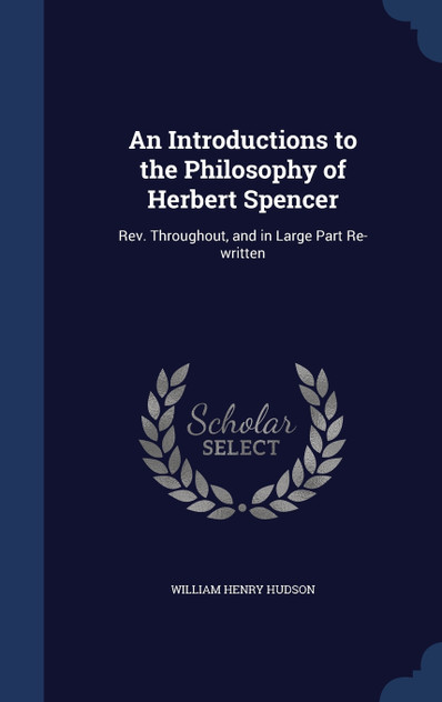 An Introductions to the Philosophy of Herbert Spencer An Introductions to the Philosophy of Herbert Spencer
