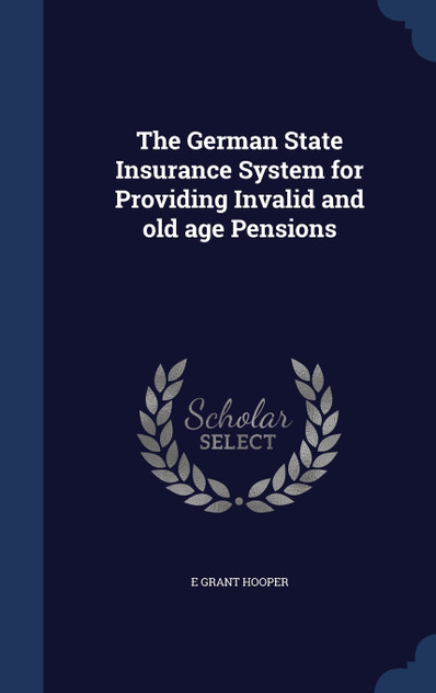 The German State Insurance System for Providing Invalid and old age Pensions
